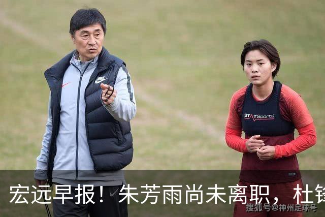 宏远早报！朱芳雨尚未离职，杜锋打破谣言，徐杰新身份！