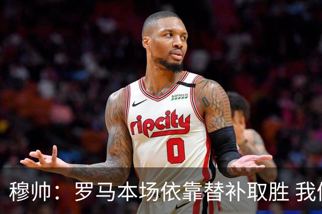 穆帅：罗马本场依靠替补取胜 我们不可能追上尤文