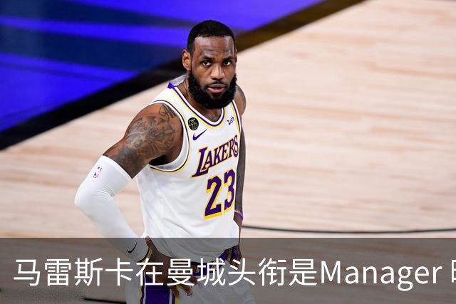马雷斯卡在曼城头衔是Manager 曝蓝月为此支付1700万镑